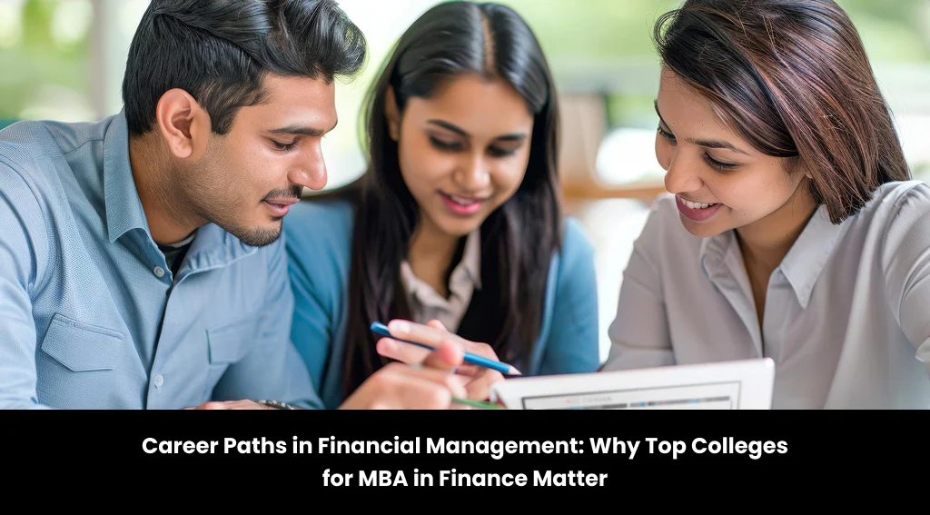 Career Paths in Financial Management: Why Top Colleges for MBA in Finance Matter