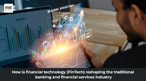 How is financial technology (FinTech) reshaping the traditional banking and financial services industry