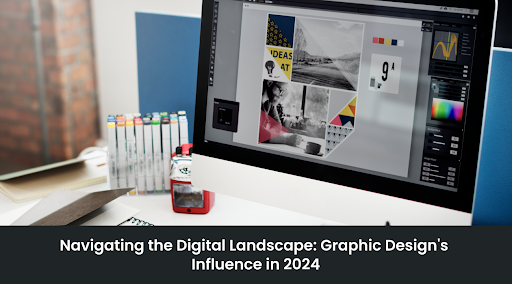 Navigating the Digital Landscape: Graphic Design’s Influence in 2024