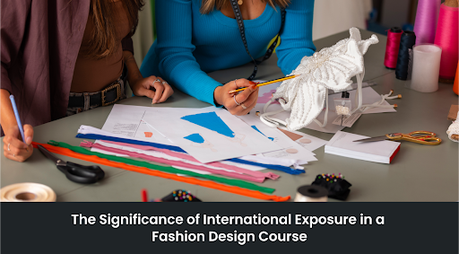 The Significance of International Exposure in a Fashion Design Course