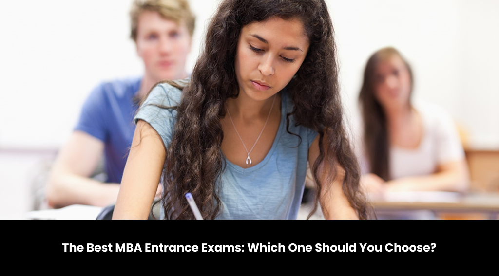The Best MBA Entrance Exams: Which One Should You Choose?