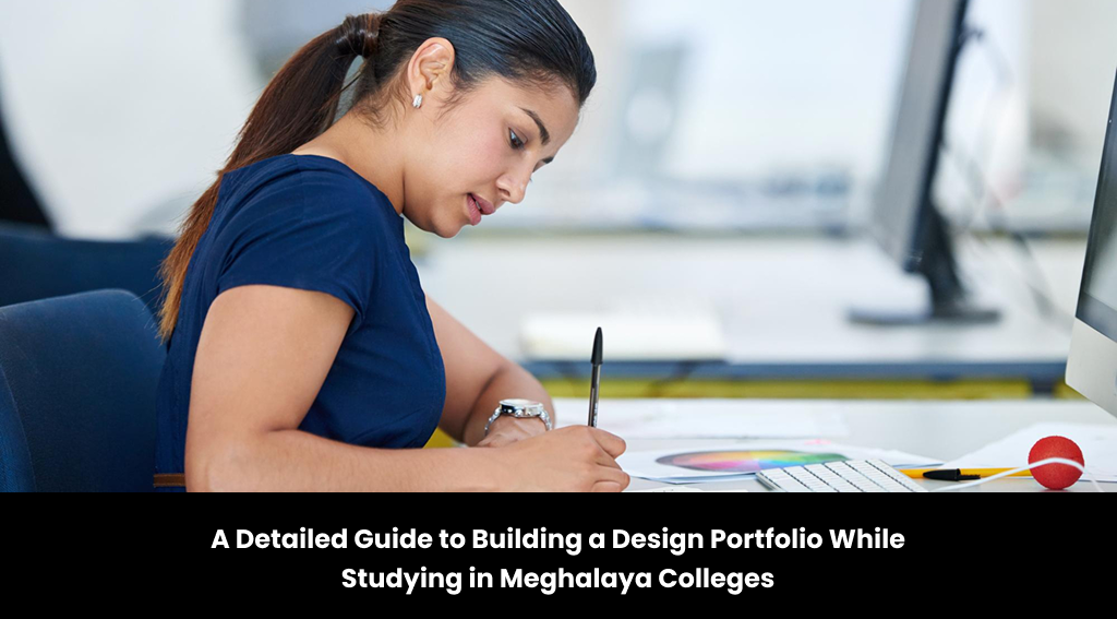 A Detailed Guide to Building a Design Portfolio While Studying in Meghalaya Colleges