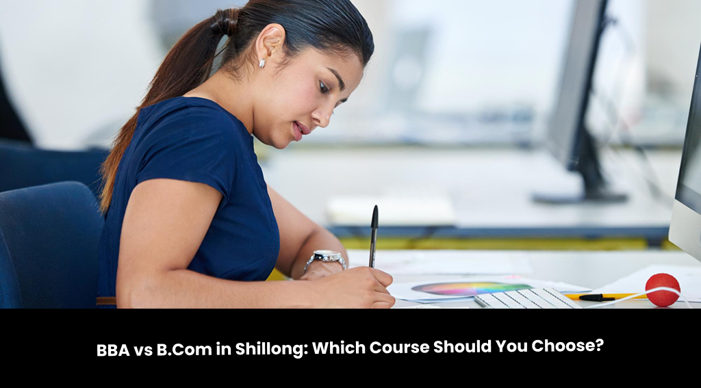 BBA vs B.Com in Shillong: Which Course Should You Choose?