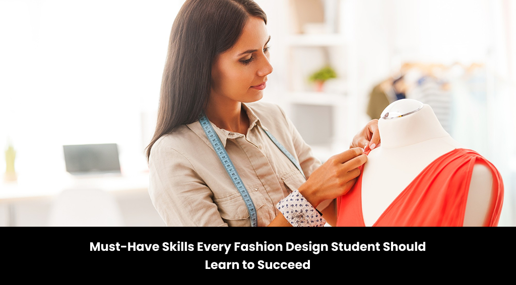 Must-Have Skills Every Fashion Design Student Should Learn to Succeed