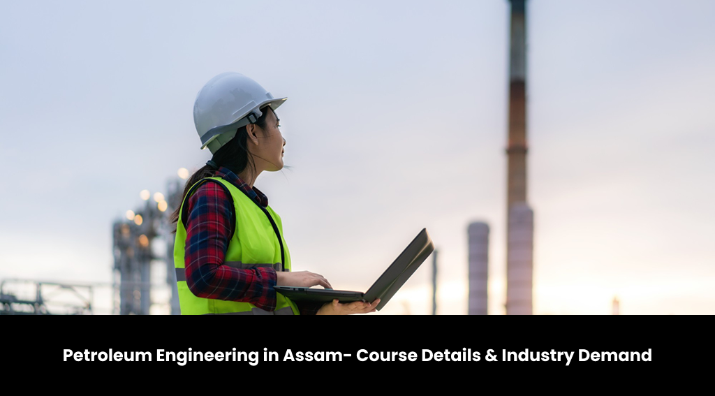 Petroleum Engineering in Assam- Course Details & Industry Demand